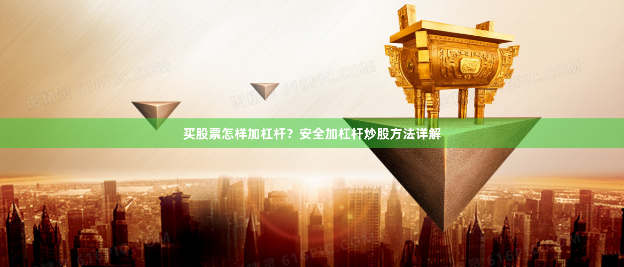 买股票怎样加杠杆？安全加杠杆炒股方法详解