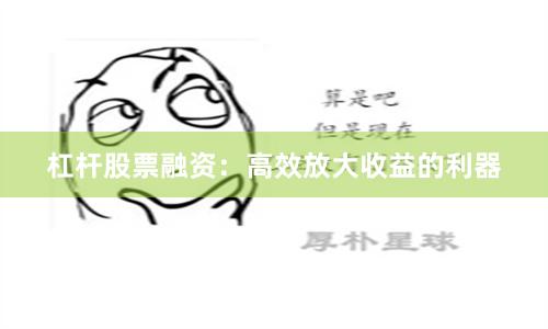 杠杆股票融资：高效放大收益的利器