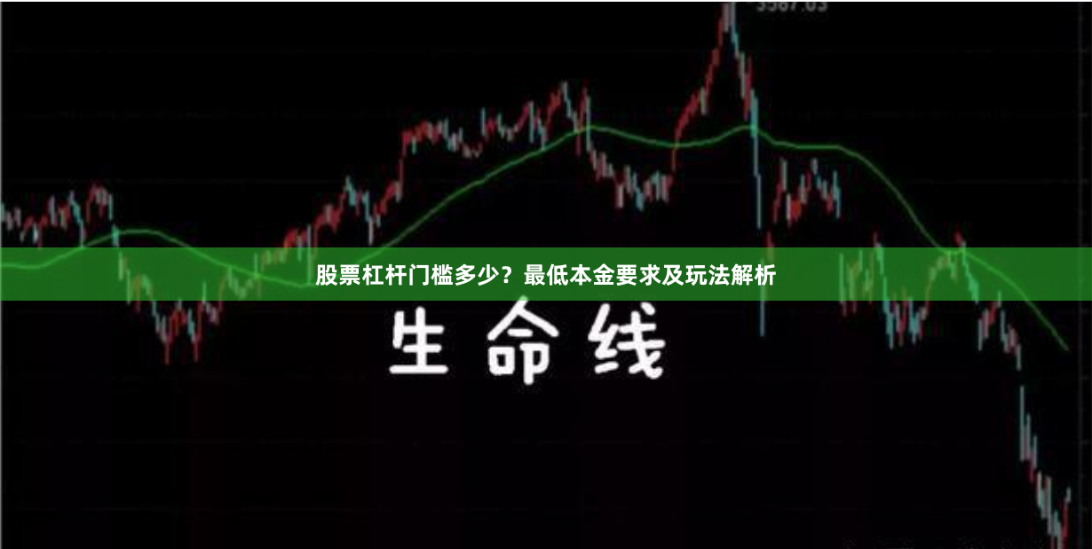 股票杠杆门槛多少？最低本金要求及玩法解析