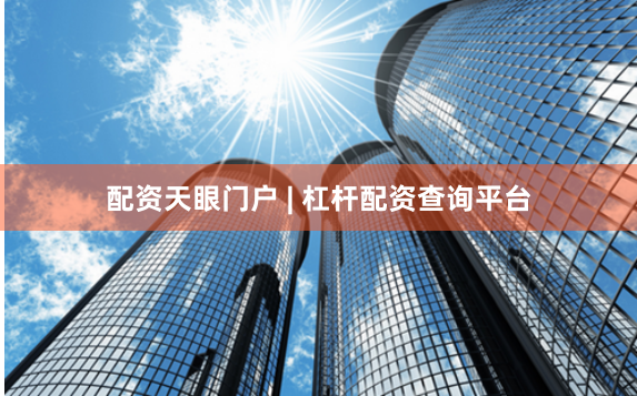 配资天眼门户 | 杠杆配资查询平台