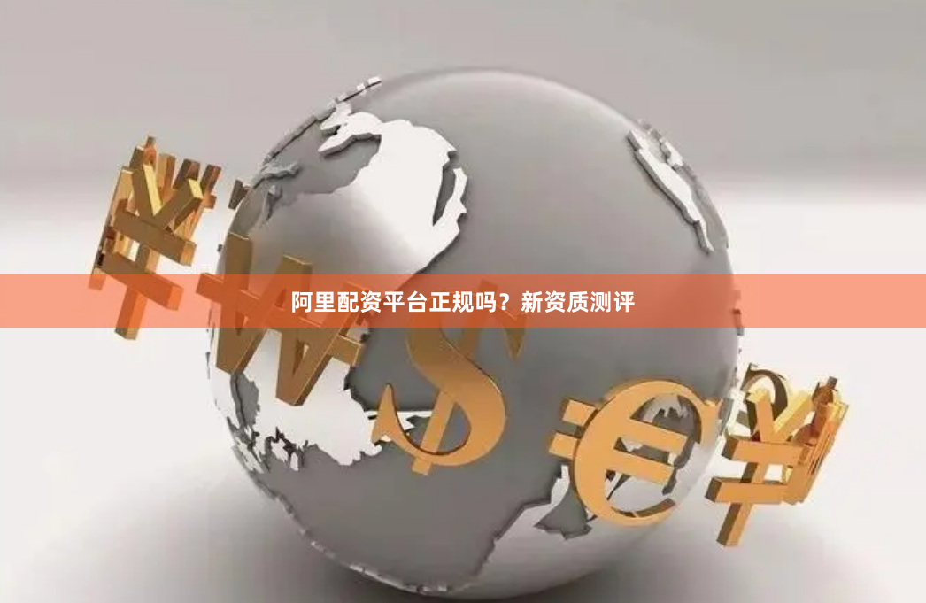 阿里配资平台正规吗？新资质测评